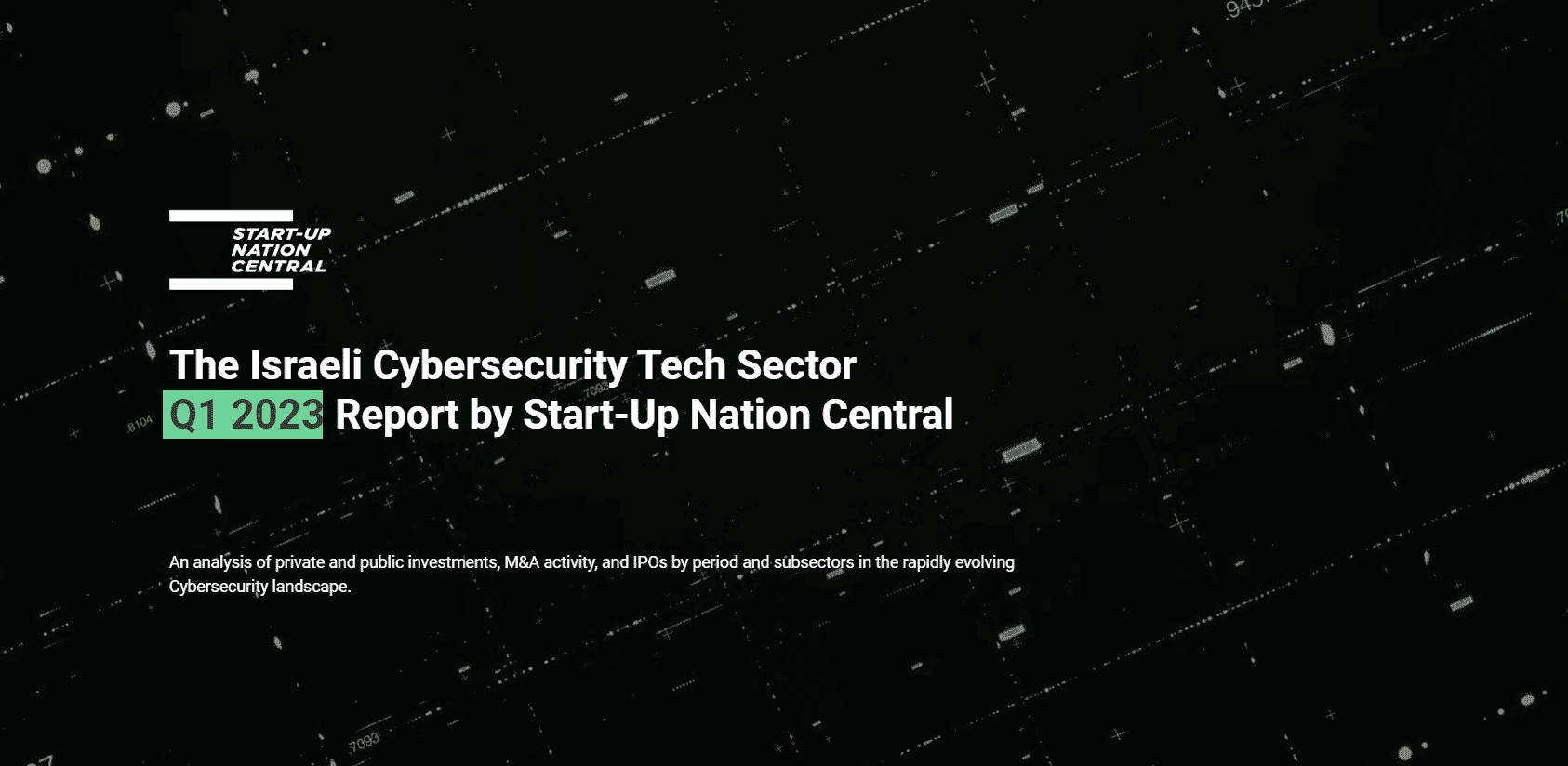 The Israeli Cybersecurity Tech Sector​ Q1 2023 Report by Start-Up Nation Central​